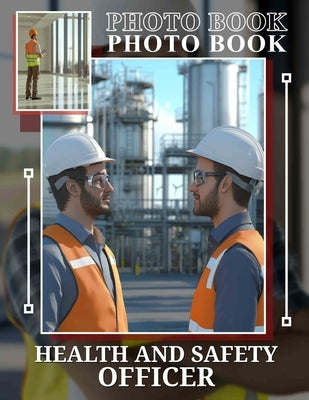 Health and Safety Officer Photo Book: Visual Guide For Health Professionals Featuring 40 Informative Images To Enhance Workplace Safety Training by Maxwell, Alma