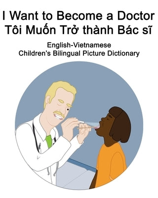 English-Vietnamese I Want to Become a Doctor/Tôi Muốn Trở thành Bác sĩ Children's Bilingual Picture Dictionary by Carlson, Suzanne