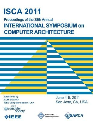 ISCA 2011 Proceedings of the 38th Annual International Symposium on Computer Architecture by Isca 2011 Conference Committee