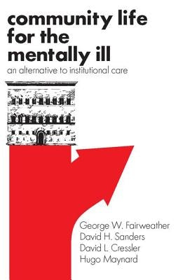 Community Life for the Mentally Ill: An Alternative to Institutional Care by Fairweather, George W.