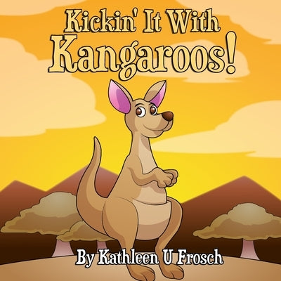 Kickin' It With Kangaroos! by Frosch, Kathleen U.