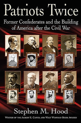 Patriots Twice: Former Confederates and the Building of America After the Civil War by Hood, Stephen M.