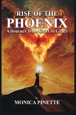 Rise of the Phoenix: A Journey from Grief to Grace by Pinette, Monica