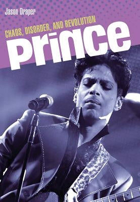Prince: Chaos, Disorder and Revolution by Draper, Jason