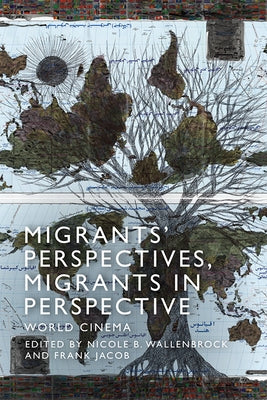 Migrants' Perspectives, Migrants in Perspective: World Cinema by Wallenbrock, Nicole Beth