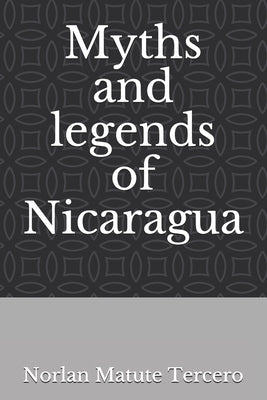 Myths and legends of Nicaragua by Matute Tercero, Norlan Daniel