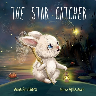The Star Catcher: An inspiring picture book about happiness for children age 3-8 years by Smithers, Anna