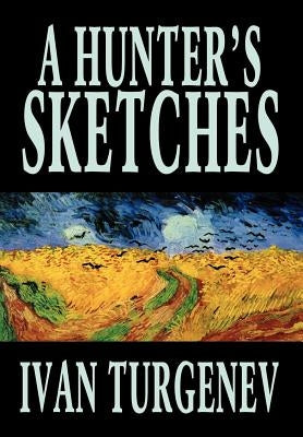 A Hunter's Sketches by Ivan Turgenev, Fiction, Classics, Literary, Short Stories by Turgenev, Ivan Sergeevich