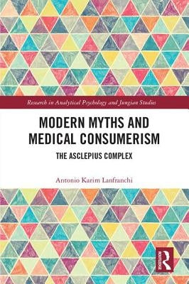 Modern Myths and Medical Consumerism: The Asclepius Complex by Lanfranchi, Antonio