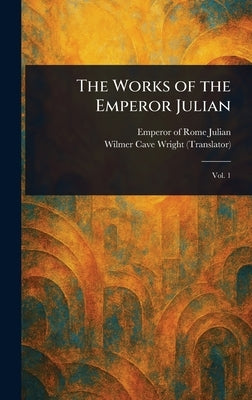 The Works of the Emperor Julian by Julian, Emperor of Rome