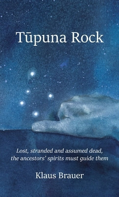 Tupuna Rock: Lost, stranded and assumed dead, the ancestors' spirits must guide them by Brauer, Klaus