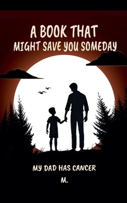 A Book That Might Save You Someday (My Dad Has Cancer) by M.