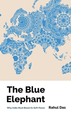 The Blue Elephant: Why India Must Boost its Soft Power by Rahul Das