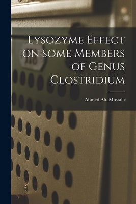 Lysozyme Effect on Some Members of Genus Clostridium by Mustafa, Ahmed Ali