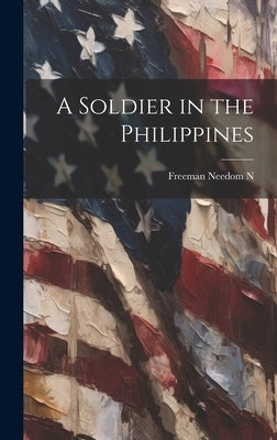 A Soldier in the Philippines by Freeman, Needom N.