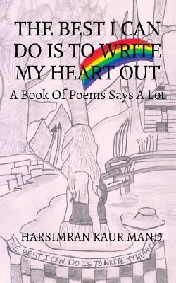 The Best I Can Do Is to Write My Heart Out: A Book of Poems Says a Lot by Harsimran Kaur Mand
