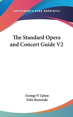 The Standard Opera and Concert Guide V2 by Upton, George P.