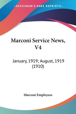 Marconi Service News, V4: January, 1919; August, 1919 (1910) by Marconi Employees