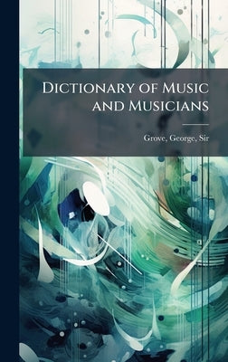 Dictionary of Music and Musicians by Grove, George