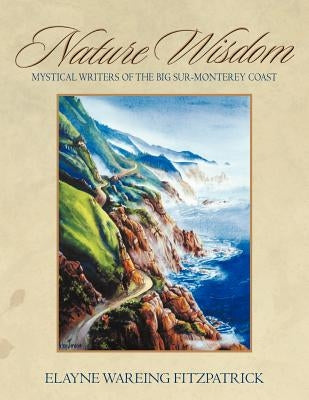 Nature Wisdom: Mystical Writers of the Big Sur-Monterey Coast by Fitzpatrick, Elayne Wareing
