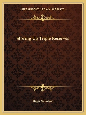 Storing Up Triple Reserves by Babson, Roger W.