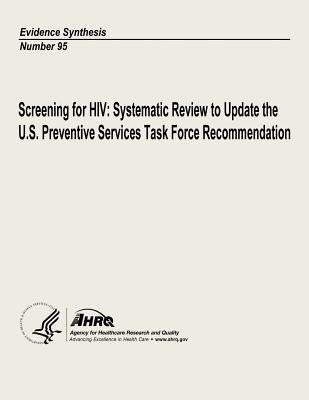 Screening for HIV: Systematic Review to Update the U.S. Preventive Services Task Force Recommendation: Evidence Synthesis Number 95 by And Quality, Agency for Healthcare Resea