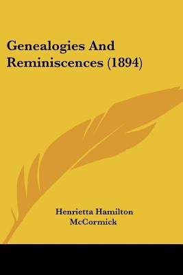 Genealogies And Reminiscences (1894) by McCormick, Henrietta Hamilton