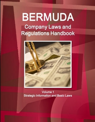 Bermuda Company Laws and Regulations Handbook Volume 1 Strategic Information and Basic Laws by Ibp, Inc