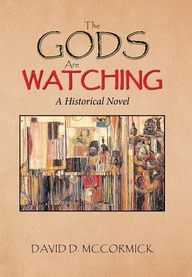 The Gods Are Watching: A Historical Novel by McCormick, David D.