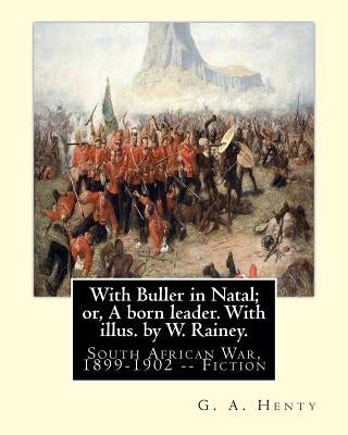 With Buller in Natal; or, A born leader. With illus. by W. Rainey. By: G. A.Henty: Rainey, W. (William), 1852-1936 ill: With Kitchener in the Soudan; by Rainey, W.