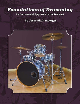 Foundations of Drumming: An Incremental Approach to the Drumset Volume 1 by Shultzaberger, Jesse