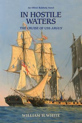 In Hostile Waters: The Cruise of USS Argus by White, William H.