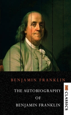 The Autobiography of Benjamin Franklin by Franklin, Benjamin