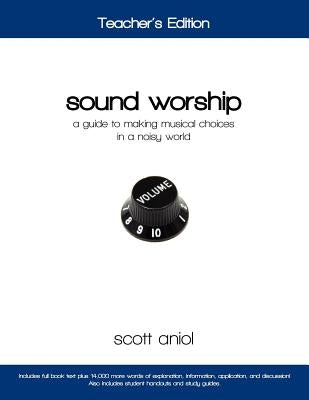 Sound Worship: Teacher's Edition: A Guide to Making Musical Choices in a Noisy World by Aniol, Scott