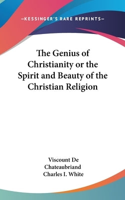 The Genius of Christianity or the Spirit and Beauty of the Christian Religion by De Chateaubriand, Viscount