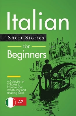Italian Short Stories for Beginners: A Collection of 5 Stories to Improve Your Vocabulary and Reading Skills by Verblix