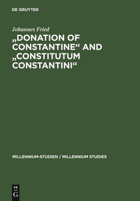 "Donation of Constantine" and "Constitutum Constantini" by Fried, Johannes