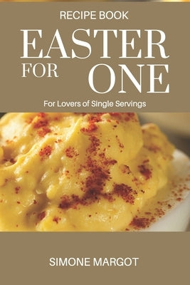 Easter for one: For Lovers of Single Servings by Margot, Simone