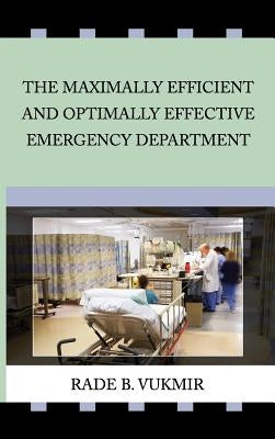 The Maximally Efficient And Optimally Effecfive Emergency Department by Vukmir, Rade B.