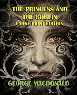 The Princess and the Goblin - Large Print Edition by MacDonald, George
