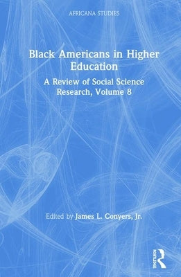 Black Americans in Higher Education: Africana Studies: A Review of Social Science Research, Volume 8 by Conyers Jr, James