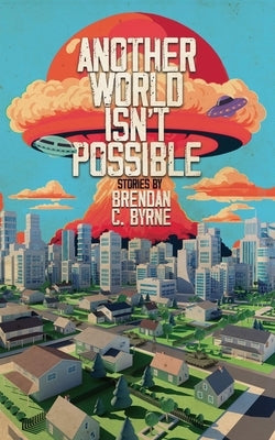 Another World Isn't Possible by Byrne, Brendan C.