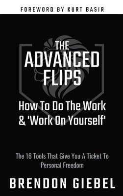 The Advanced Flips: How To Do The Work & 'Work On Yourself' by Giebel, Brendon