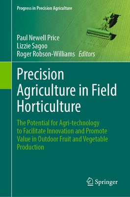 Precision Agriculture in Field Horticulture: The Potential for Agri-Technology to Facilitate Innovation and Promote Value in Outdoor Fruit and Vegetab by Newell Price, Paul