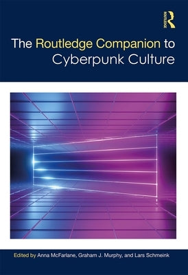 The Routledge Companion to Cyberpunk Culture by McFarlane, Anna