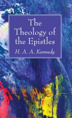 The Theology of the Epistles by Kennedy, H. A. a.