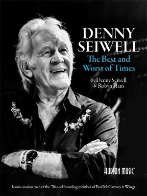 Denny Seiwell: The Best and Worst of Times: Iconic Session Man of the '70s and Founding Member of Paul McCartney & Wings by Flans, Robyn