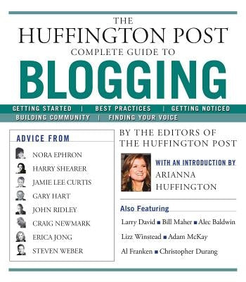 The Huffington Post Complete Guide to Blogging by The Editors of the Huffington Post