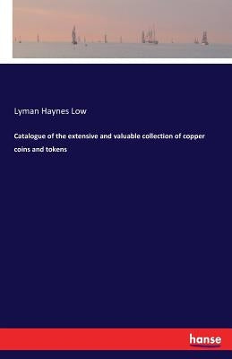 Catalogue of the extensive and valuable collection of copper coins and tokens by Low, Lyman Haynes