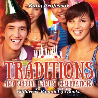 Traditions and Special Family Celebrations- Children's Family Life Books by Baby Professor